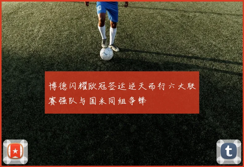 博德闪耀欧冠签运逆天而行六大联赛强队与国米同组争锋